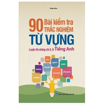 90 Bài Kiểm Tra Trắc Nghiệm Từ Vựng Luyện Thi Chứng Chỉ A, B Tiếng Anh – Thiên Phúc