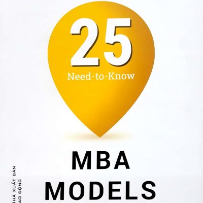 25 Mô Hình MBA Căn Bản - Julian Birkinshaw, Ken Mark