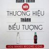 Hành Trình Biến Thương Hiệu Thành Biểu Tượng - How Brands Become Icons - Douglas B. Holt