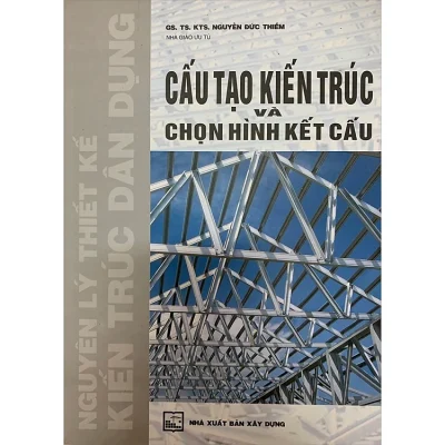 Cấu Tạo Kiến Trúc Và Chọn Hình Kết Cấu (Nguyên Lý Thiết Kế Kiến Trúc Dân Dụng) – GS. TS. KTS. Nguyễn Đức Thiềm