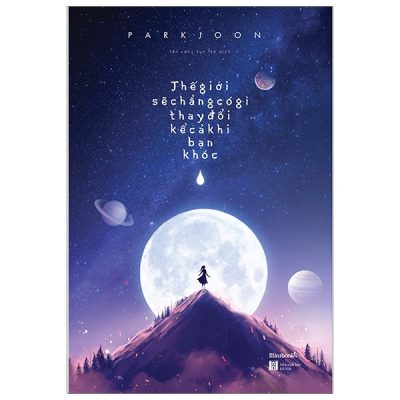 Thế Giới Này Sẽ Chẳng Có Gì Thay Đổi Kể Cả Khi Bạn Khóc - Park Joon