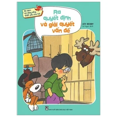 Kỹ Năng Sống Thiết Yếu Cho Trẻ – Ra Quyết Định Và Giải Quyết Vấn Đề – Joy Berry