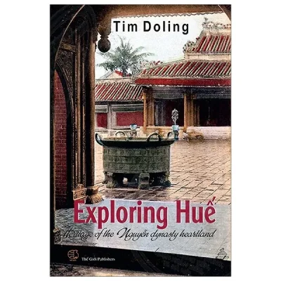 Exploring Hue – Heritage Of The Nguyen Dynasty Heartland – Tim Doling