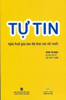 Tự Tin – Nghệ Thuật Giúp Bạn Đạt Được Mọi Ước Muốn (Tái Bản 2012) – Rob Yeung