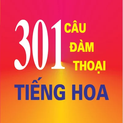 301 Câu Đàm Thoại Tiếng Hoa (Tái Bản 2018) – Trần Thị Thanh Liêm, Trần Đức Thính, Trương Ngọc Quỳnh Châu Vĩ Linh, GS Phan Văn Các
