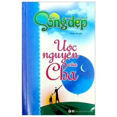 Sống Đẹp – Ước Nguyện Của Cha