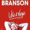 Kinh Doanh Như Một Cuộc Chơi (Tái Bản 2018) - Richard Branson