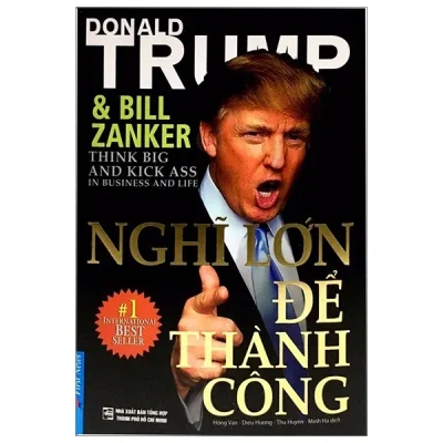 Nghĩ Lớn Để Thành Công (Tái Bản 2019) – Donald J. Trump, Bill Zanker