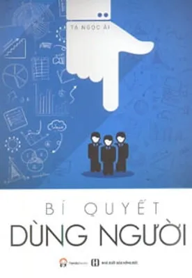 Bí Quyết Dùng Người – Tạ Ngọc Ái