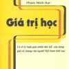 Giá Trị Học - Cơ Sở Lý Luận Góp Phần Đúc Kết , Xây Dựng Giá Trị Chung Của Người Việt Nam Thời Nay - Phạm Minh Hạc