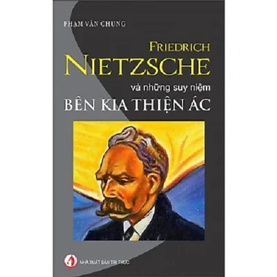 Friedrich Nietzsche Và Những Suy Niệm Bên Kia Thiện Ác – Phạm Văn Chung