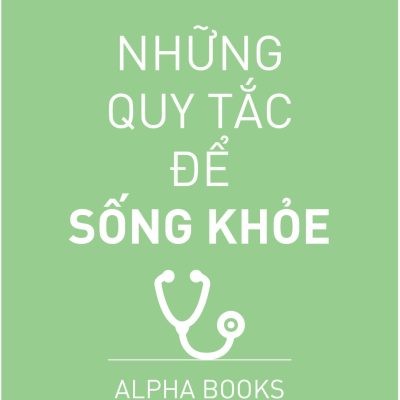 Những Quy Tắc Để Sống Khỏe (Tái Bản 2018) - Alpha Books biên soạn