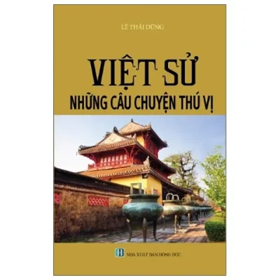 Việt Sử Những Câu Chuyện Thú Vị – Lê Thái Dũng