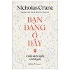 Bạn Đang Ở Đây: Cuốn Sách Ngắn Về Thế Giới - Nicholas Crane