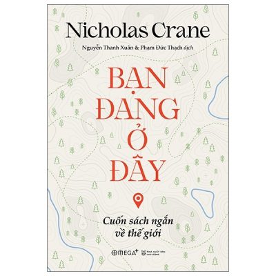 Bạn Đang Ở Đây: Cuốn Sách Ngắn Về Thế Giới - Nicholas Crane