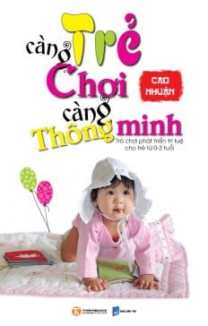 Trẻ Càng Chơi Càng Thông Minh - Cao Nhuận