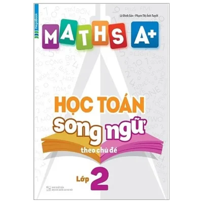Maths A+ Học Toán Song Ngữ Theo Chủ Đề Lớp 2 – Lê Đình Sản, Phạm Thị Ánh Tuyết
