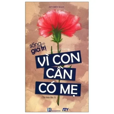 Sống Có Giá Trị – Vì Con Cần Có Mẹ (Tái Bản 2021) – ATY