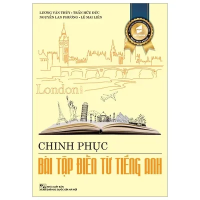 Chinh Phục Bài Tập Điền Từ Tiếng Anh – Lương Văn Thuỳ, Trần Hữu Đức, Nguyễn Lan Phương, Lê Mai Liên