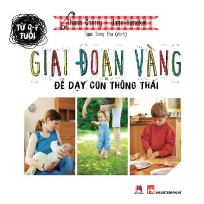 Từ 0-7 Tuổi - Giai Đoạn Vàng Để Dạy Con Thông Thái (Bìa Cứng) - Thanh Cherry, Jane Hanckel