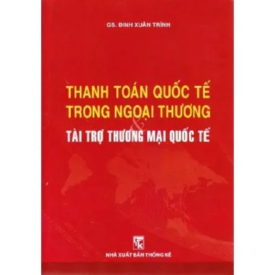 Thanh Toán Quốc Tế Trong Ngoại Thương – Tài Trợ Thương Mại Quốc Tế – GS. Đinh Xuân Trình