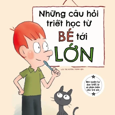 Những Câu Hỏi Triết Học Từ Bé Tới Lớn – Michel Piquemal, Thomas Baas