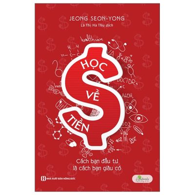 Học Về Tiền - Cách Bạn Đầu Tư Là Cách Bạn Giàu Có (Tái Bản 2023) - Jeong Seon Yong