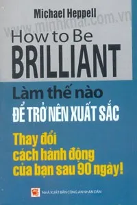 How To Be Brilliant – Làm Thế Nào Để Trở Nên Xuất Sắc – Michael Heppell
