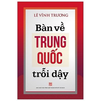 Bàn Về Trung Quốc Trỗi Dậy (Tái Bản 2019) - Lê Vĩnh Trương