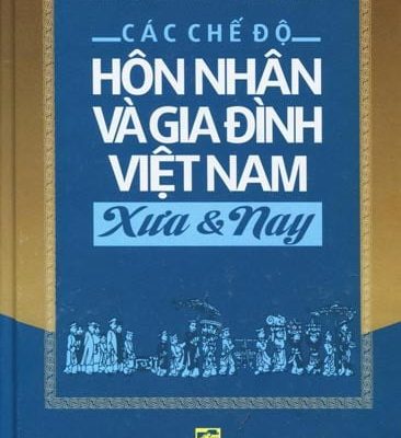 Các Chế Độ Hôn Nhân và Gia Đình Việt Nam - Xưa & Nay (Bìa Cứng) - Phan Đăng Thanh, Trương Thị Hòa