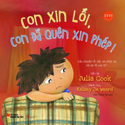 Con Xin Lỗi, Con Đã Quên Xin Phép! - Julia Cook , Kelsey De Weerd , Đào Thanh Hải