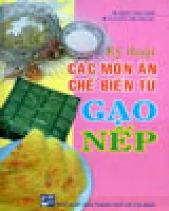 Kỹ Thuật Các Món Ăn Chế Biến Từ Gạo Nếp – Nguyễn Thị Phụng