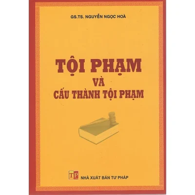 Tội Phạm Và Cấu Thành Tội Phạm – GS. TS. Nguyễn Ngọc Hòa