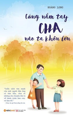 Cùng Nắm Tay Cha Nào Ta Khôn Lớn - Hoàng Long