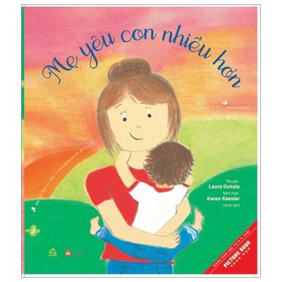 Mẹ Yêu Con Nhiều Hơn, Con Yêu Mẹ Nhiều Hơn - I Love You More - Laura Duksta, Keren Keesler, Melissa Iwai