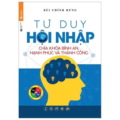 Tư Duy Hội Nhập: Chìa Khóa Bình An, Hạnh Phúc Và Thành Công - Bùi Chính Hưng