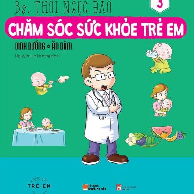 Chăm Sóc Sức Khỏe Trẻ Em - Tập 3: Dinh Dưỡng - Ăn Dặm - BS.Thôi Ngọc Đào