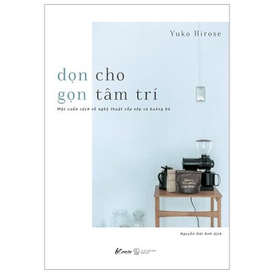 Dọn Cho Gọn Tâm Trí - Một Cuốn Sách Về Nghệ Thuật Sắp Xếp Và Buông Bỏ - Yuko Hirose