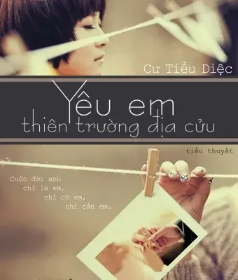 Yêu Em Thiên Trường Địa Cửu - Cư Tiểu Diệc