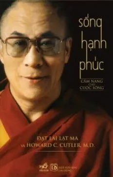 Sống Hạnh Phúc (Cẩm Nang Cho Cuộc Sống) (Tái Bản 2014) – Đạt Lai Lạt Ma, Howard C. Cutler, M. D.