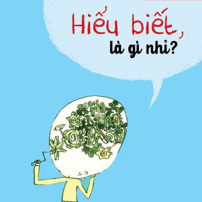 Tư Duy Cùng Bé - Hiểu Biết, Là Gì Nhỉ? - Oscar Brenifier, Pascal Lemaitre