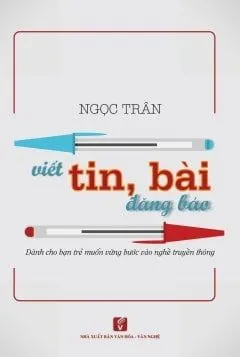 Viết Tin, Bài Đăng Báo – Dành Cho Bạn Trẻ Muốn Vững Bước Vào Nghề Truyền Thông – Ngọc Trân