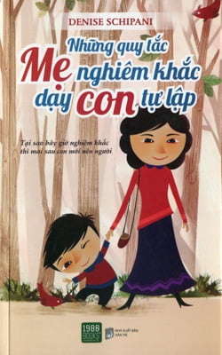 Những Quy Tắc Mẹ Nghiêm Khắc Dạy Con Tự Lập - Denise Schaipani