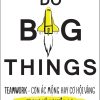 Do Big Things - TeamWork - Cơn Ác Mộng Hay Cơ Hội Vàng Trong Kỷ Nguyện 4.0 - Craig W. Ross, Angela V. Paccione, Victoria L. Roberts