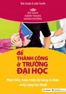 Để Thành Công Ở Trường Đại Học (Tái Bản 2010) - Bob Smale, Julie Fowlie