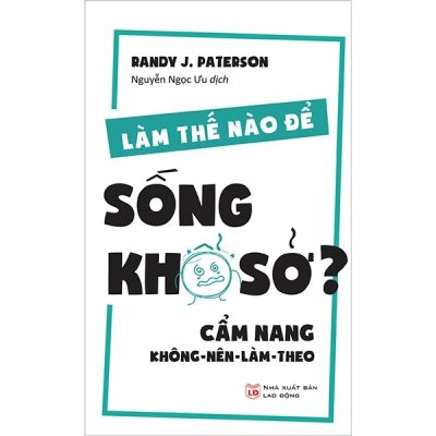 Làm Thế Nào Để Sống Khổ Sở? - Randy J. Paterson