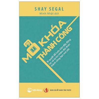 Mở Khóa Thành Công - Bí Quyết Để Luôn Tràn Đầy Động Lực Và Tự Tin Nhằm Đạt Được Thành Công Bạn Mơ Ước - Shay Segal