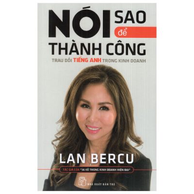 Nói Sao Để Thành Công: Trau Dồi Tiếng Anh Trong Kinh Doanh - Lan Bercu