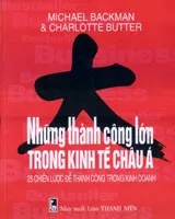Những Thành Công Lớn Trong Kinh Tế Châu Á – 25 Chiến Lược Để Thành Công Trong Kinh Doanh – Michael Backman, Charlotte Butter