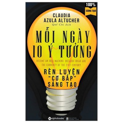 Mỗi Ngày 10 Ý Tưởng Rèn Luyện “Cơ Bắp” Sáng Tạo (Tái Bản 2018) - Claudia Azula Altucher